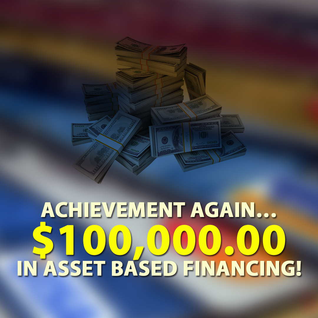 Achievement again $100000.00 in Asset Based Financing! 1080X1080