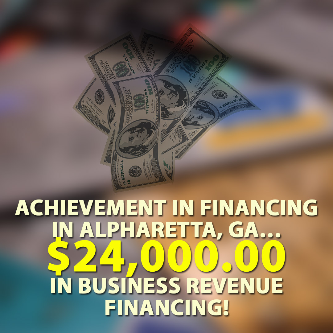 Achievement in Financing in Alpharetta GA $24000.00 in Business Revenue financing! 1080X1080