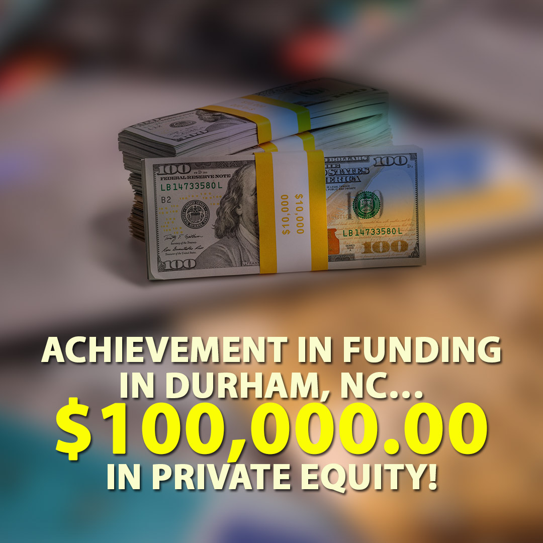 Achievement in funding in Durham NC $100000.00 in Private Equity! 1080X1080