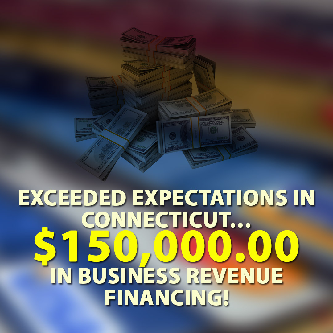 Exceeded expectations in Connecticut $150000.00 in Business Revenue financing! 1080X1080