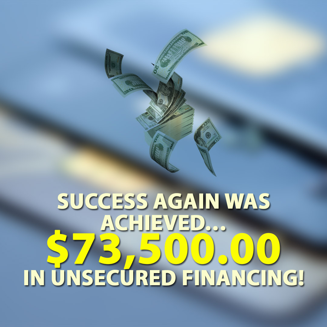 Success again was achieved $73500.00 in Unsecured financing! 1080X1080